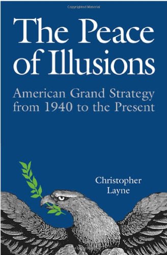 The Peace of Illusions: American Grand Strategy from 1940 to the Present (Cornell Studies in Security Affairs)