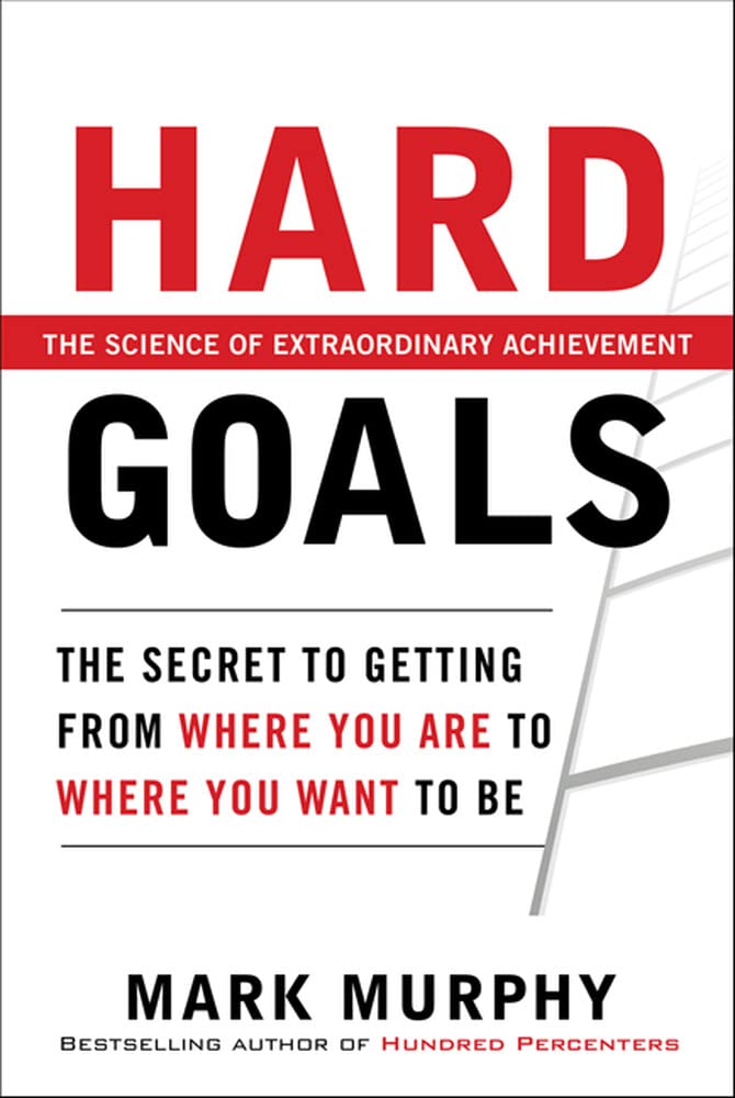 Hard Goals : The Secret to Getting from Where You Are to Whe