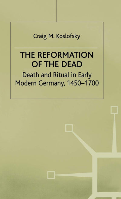 The Reformation of the Dead: Death and Ritual in Early Modern Germany, c.1450-1700 (Early Modern History: Society and Culture)