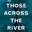 Those Across the River