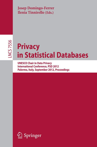 Privacy in Statistical Databases: UNESCO Chair in Data Privacy, International Conference, PSD 2012, Palermo, Italy, September 26-28, 2012, Proceedings ... Applications, incl. Internet/Web, and HCI)