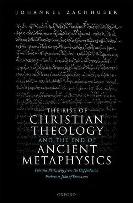 The Rise of Christian Theology and the End of Ancient Metaphysics: Patristic Philosophy from the Cappadocian Fathers to John of Damascus
