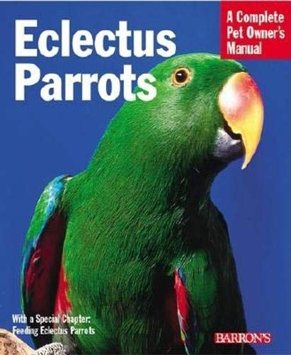 Eclectus Parrots: Everything About Purchase, Care, Feeding, and Housing (Barron's Complete Pet Owner's Manuals (Paperback))