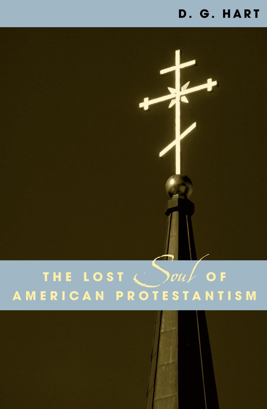 The Lost Soul of American Protestantism (American Intellectual Culture)
