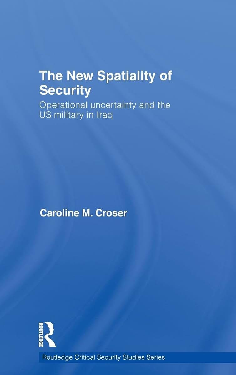 The New Spatiality of Security: Operational Uncertainty and the US Military in Iraq (Routledge Critical Security Studies)