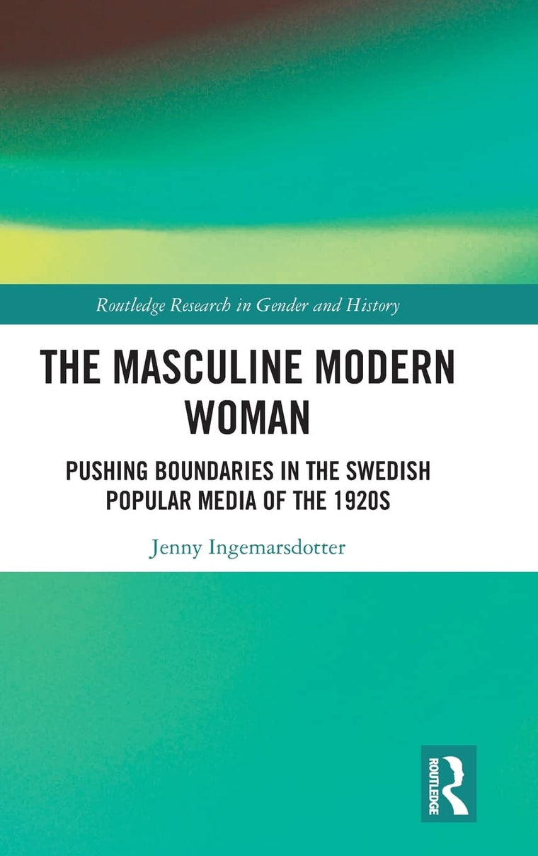 The Masculine Modern Woman: Pushing Boundaries in the Swedish Popular Media of the 1920s (Routledge Research in Gender and History)