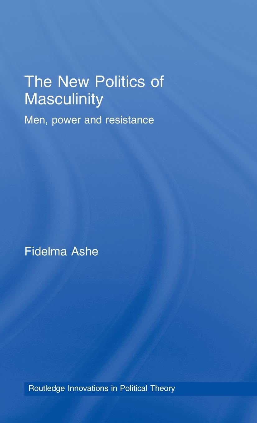 The New Politics of Masculinity: Men, Power and Resistance (Routledge Innovations in Political Theory)