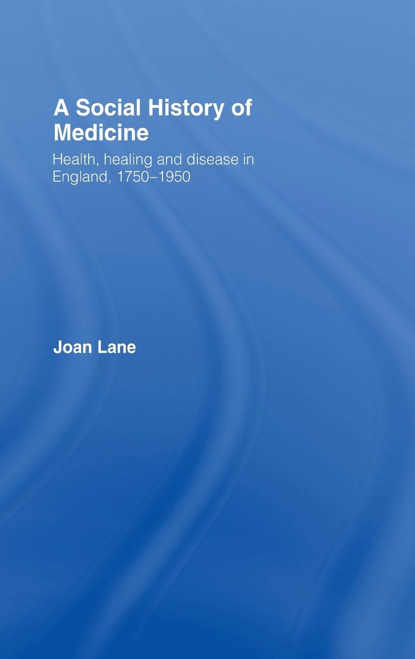 A Social History of Medicine: Health, Healing and Disease in England, 1750-1950