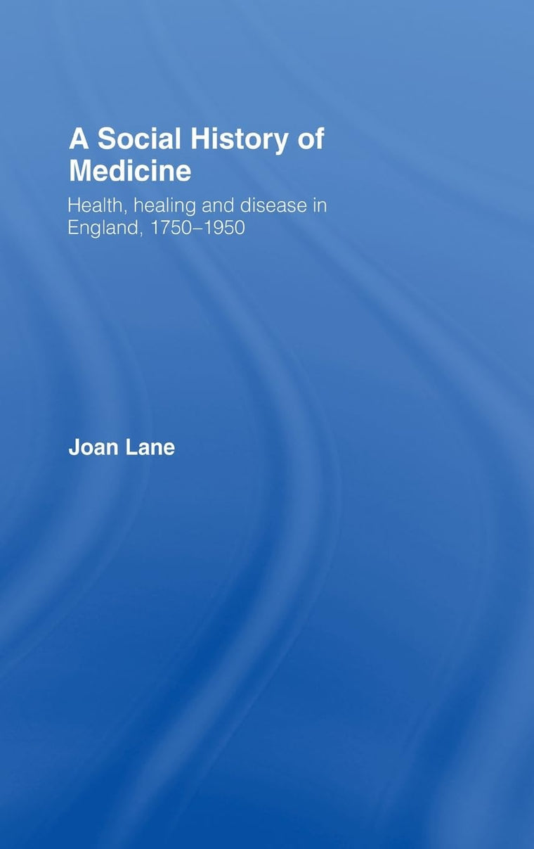 A Social History of Medicine: Health, Healing and Disease in England, 1750-1950