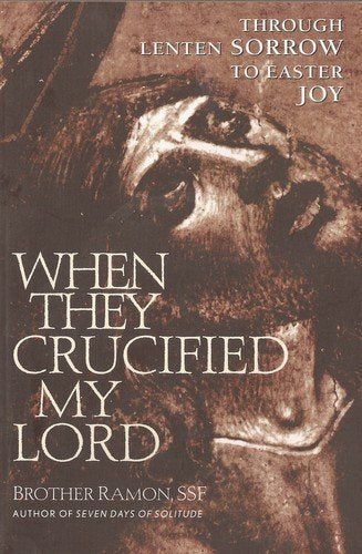 When They Crucified My Lord: Through Lenten Sorrow to Easter Joy
