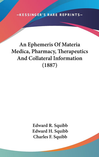 An Ephemeris Of Materia Medica, Pharmacy, Therapeutics And Collateral Information (1887)