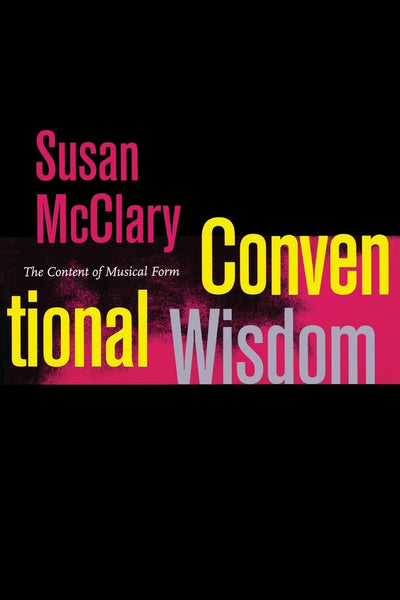 Conventional Wisdom: The Content of Musical Form (Ernest Bloch Lectures) (Volume 12)