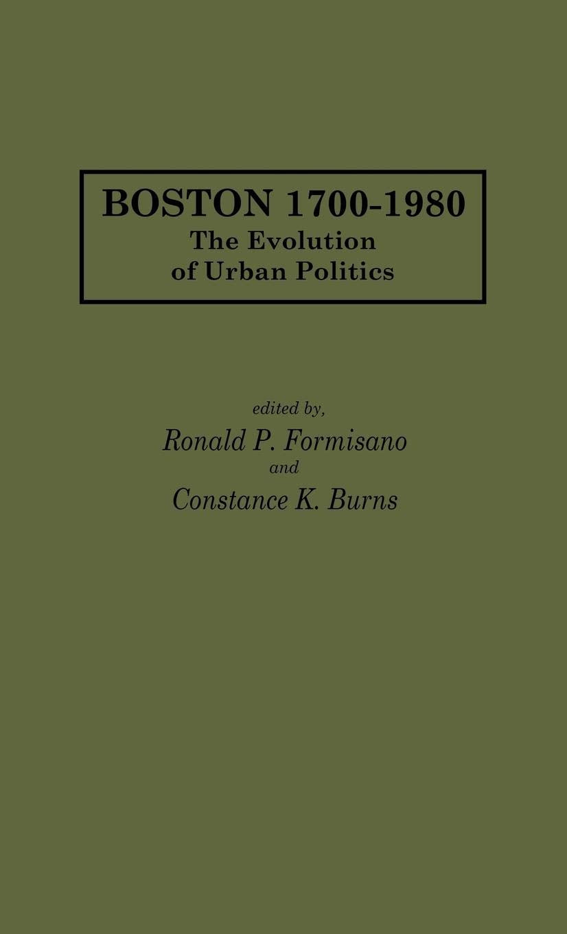 Boston 1700-1980: The Evolution of Urban Politics (Contributions in American History)