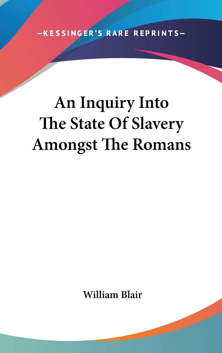 An Inquiry Into The State Of Slavery Amongst The Romans