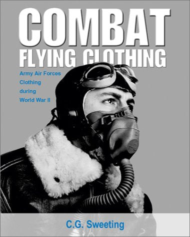 Combat Flying Clothing: Army Air Forces Clothing during World War II