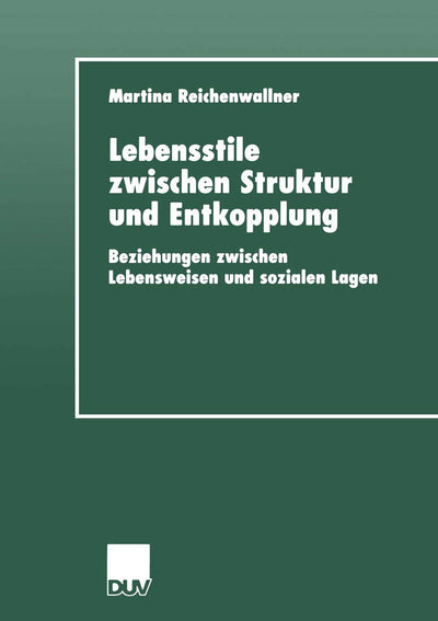 Lebensstile zwischen Struktur und Entkopplung: Beziehungen zwischen Lebensweisen und sozialen Lagen (DUV Sozialwissenschaft, 1) (German Edition)