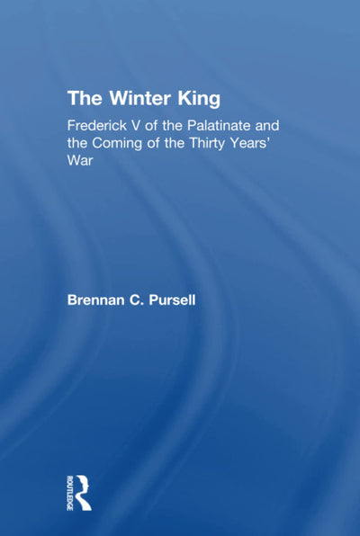 The Winter King: Frederick V of the Palatinate and the Coming of the Thirty Years' War