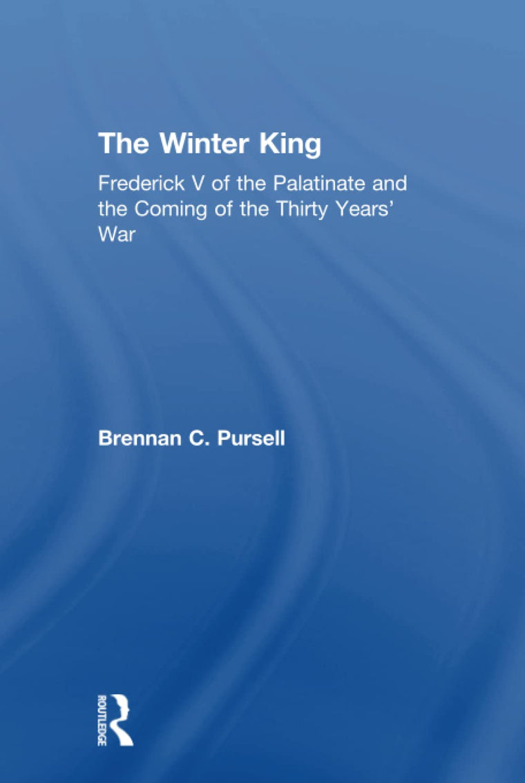 The Winter King: Frederick V of the Palatinate and the Coming of the Thirty Years' War