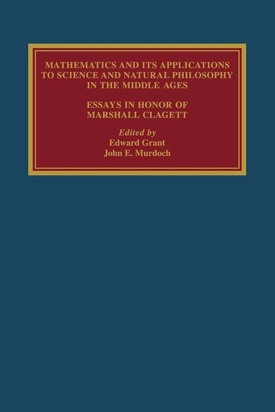 Mathematics and its Applications to Science and Natural Philosophy in the Middle Ages: Essays in Honour of Marshall Clagett