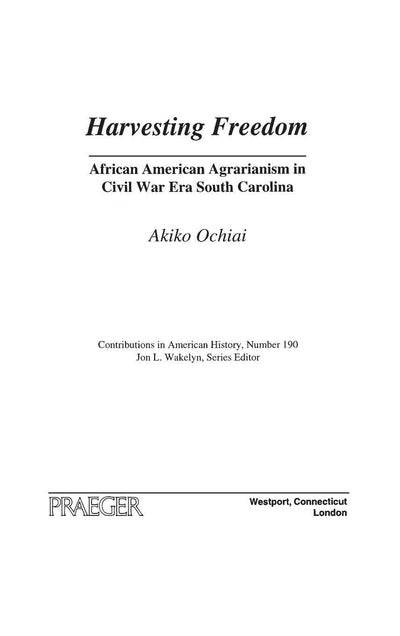 Harvesting Freedom: African American Agrarianism in Civil War Era South Carolina (Contributions in American History)