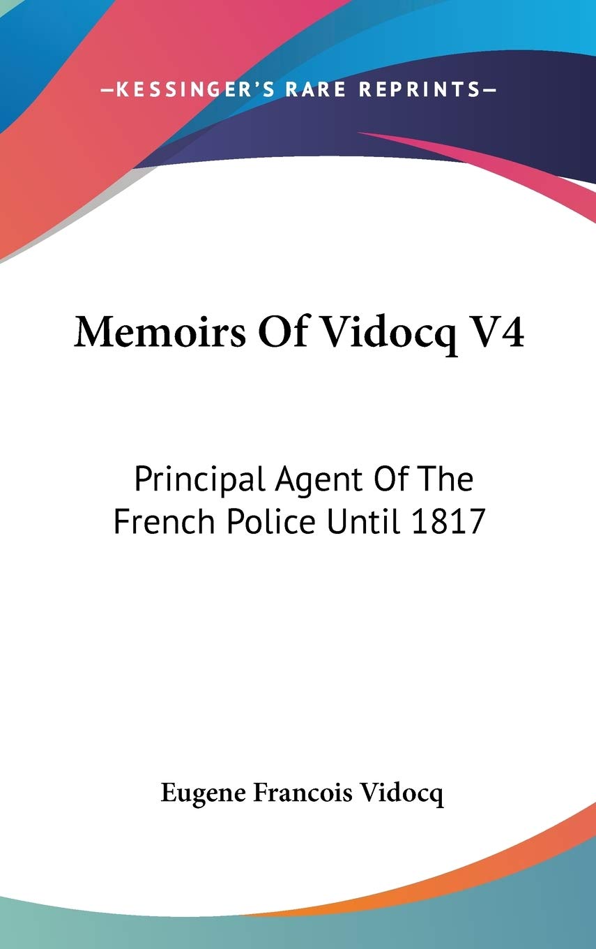Memoirs Of Vidocq V4: Principal Agent Of The French Police Until 1817