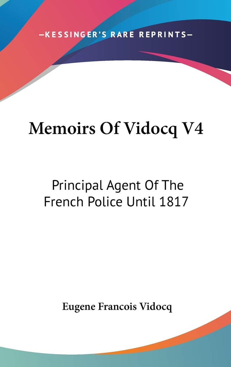 Memoirs Of Vidocq V4: Principal Agent Of The French Police Until 1817