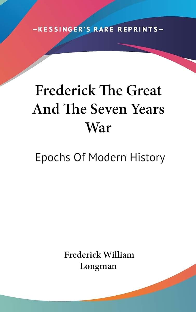 Frederick The Great And The Seven Years War: Epochs Of Modern History