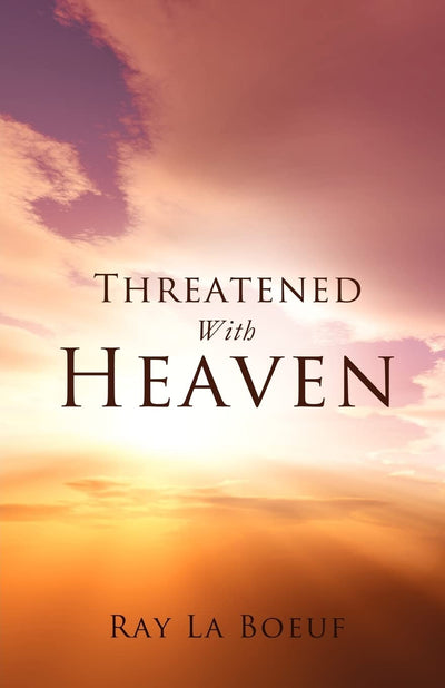 Threatened With Heaven