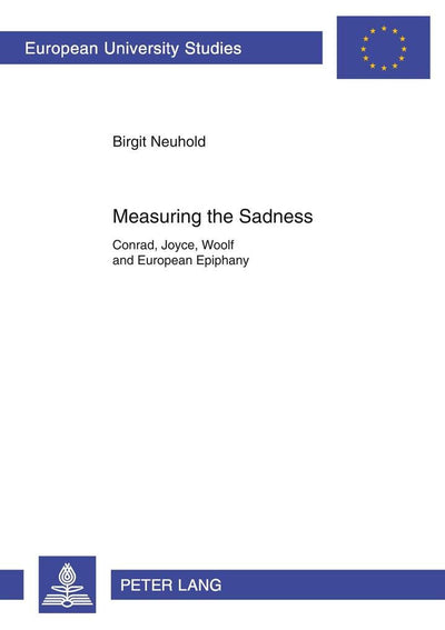 Measuring the Sadness: Conrad, Joyce, Woolf and European Epiphany (Europische Hochschulschriften / European University Studies / Publications Universitaires Européennes)