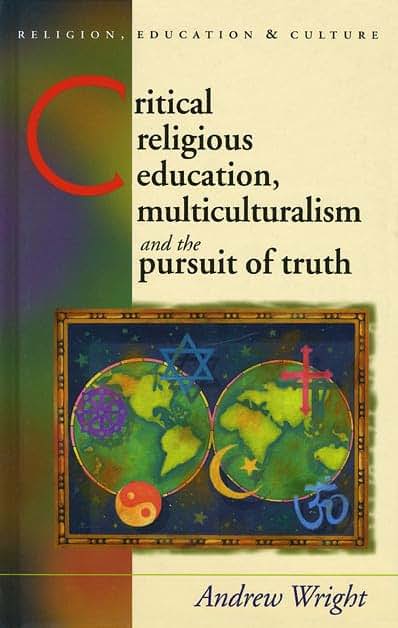 Critical Religious Education: Multiculturalism and the Pursuit of Truth (University of Wales - Religion, Education, and Culture)