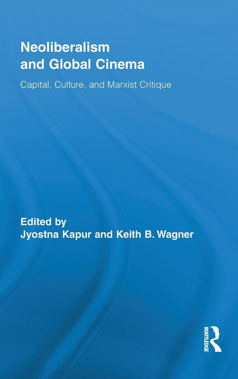 Neoliberalism and Global Cinema: Capital, Culture, and Marxist Critique (Routledge Advances in Film Studies)