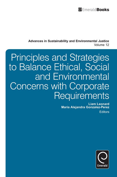 Principles and Strategies to Balance Ethical, Social and Environmental Concerns with Corporate Requirements (Advances in Sustainability and Environmental Justice, 12)