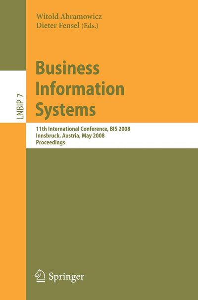 Business Information Systems: 11th International Conference, BIS 2008, Innsbruck, Austria, May 5-7, 2008, Proceedings (Lecture Notes in Business Information Processing, 7)