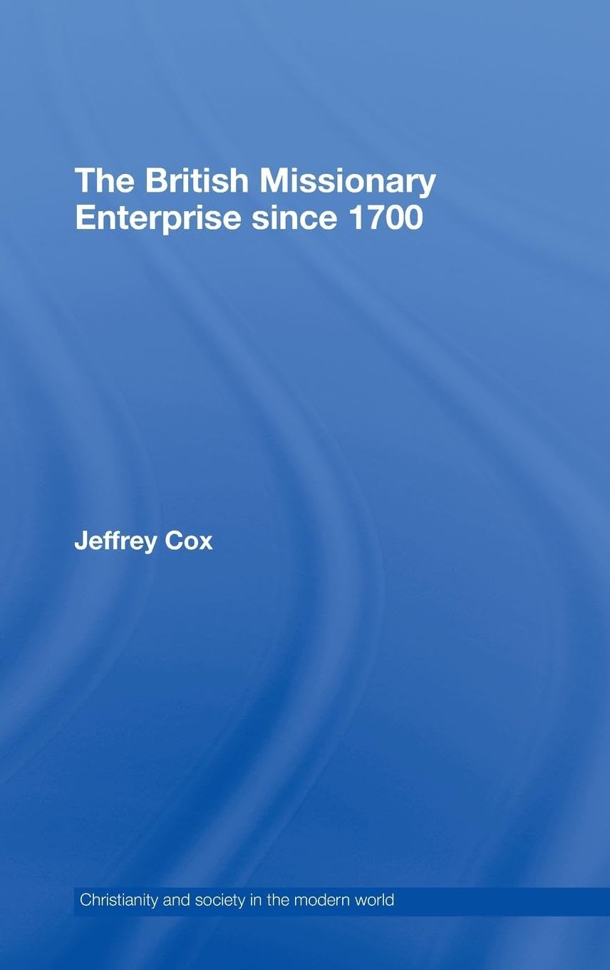 The British Missionary Enterprise since 1700 (Christianity and Society in the Modern World)
