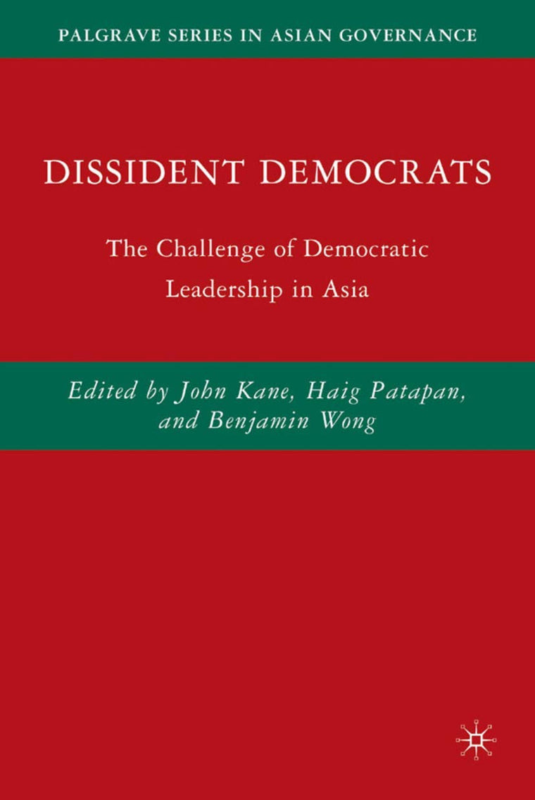 Dissident Democrats: The Challenge of Democratic Leadership in Asia (Palgrave Series in Asian Governance)