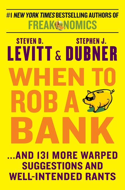 When to Rob a Bank: ...And 131 More Warped Suggestions and W