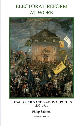 Electoral Reform at Work: Local Politics and National Parties, 1832-1841 (Royal Historical Society Studies in History New Series) (Volume 27)