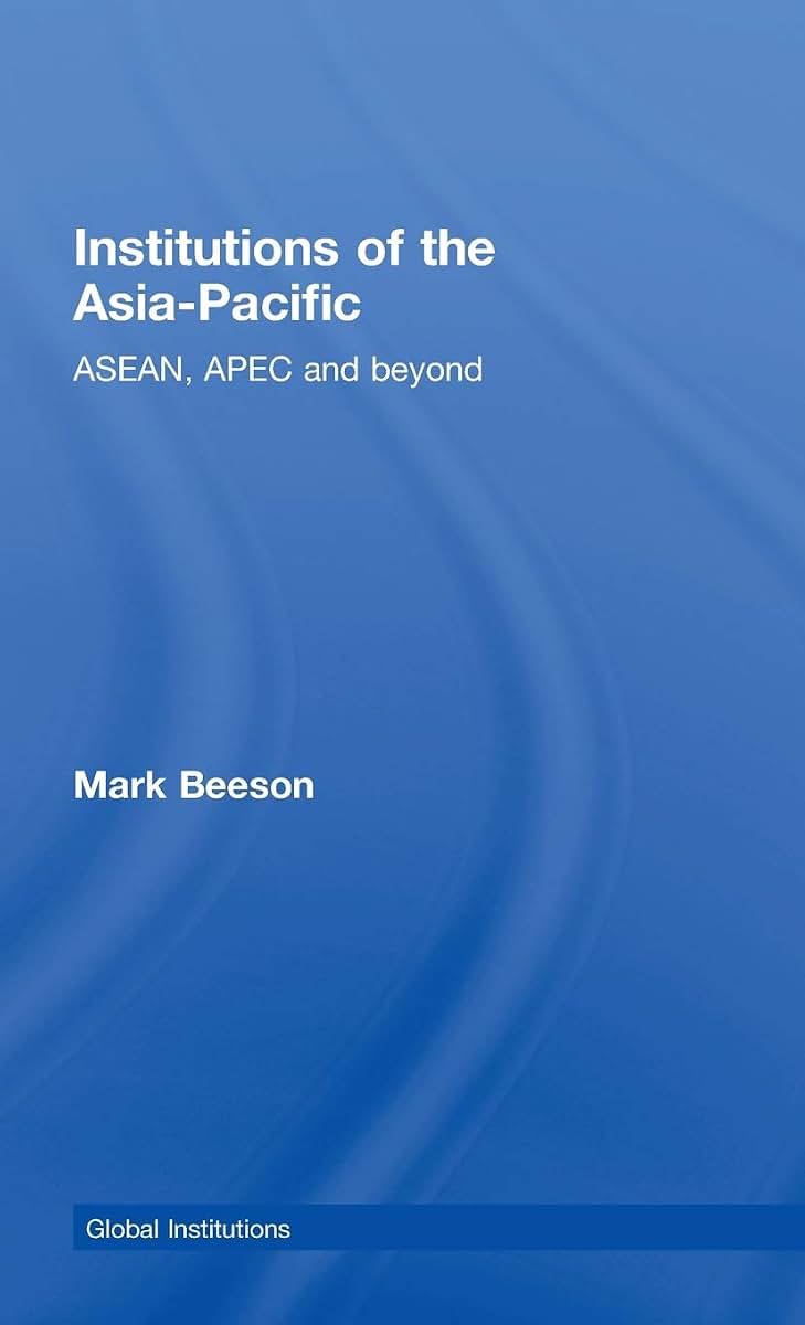 Institutions of the Asia-Pacific: ASEAN, APEC and beyond (Global Institutions)