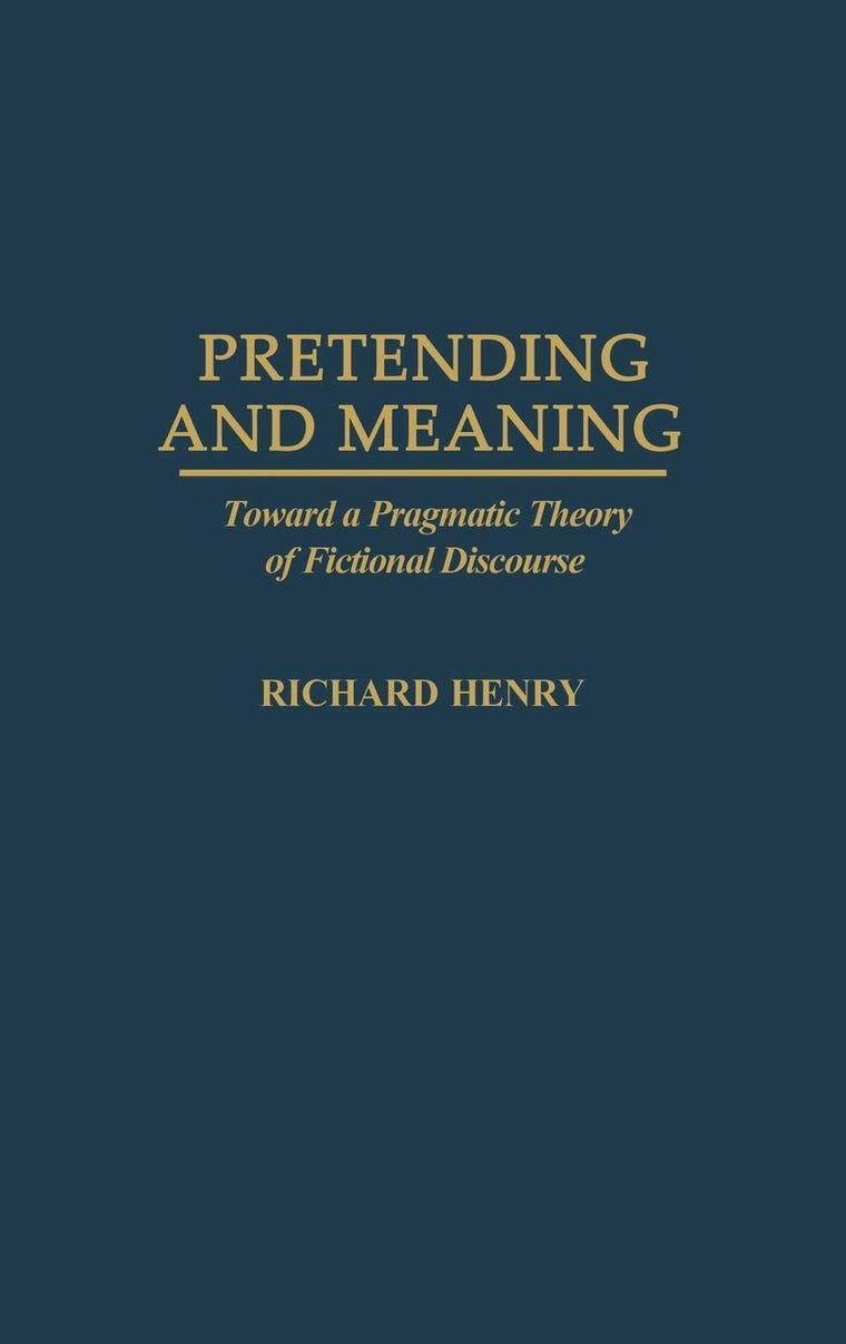 Pretending and Meaning: Toward a Pragmatic Theory of Fictional Discourse (Contributions in Philosophy)