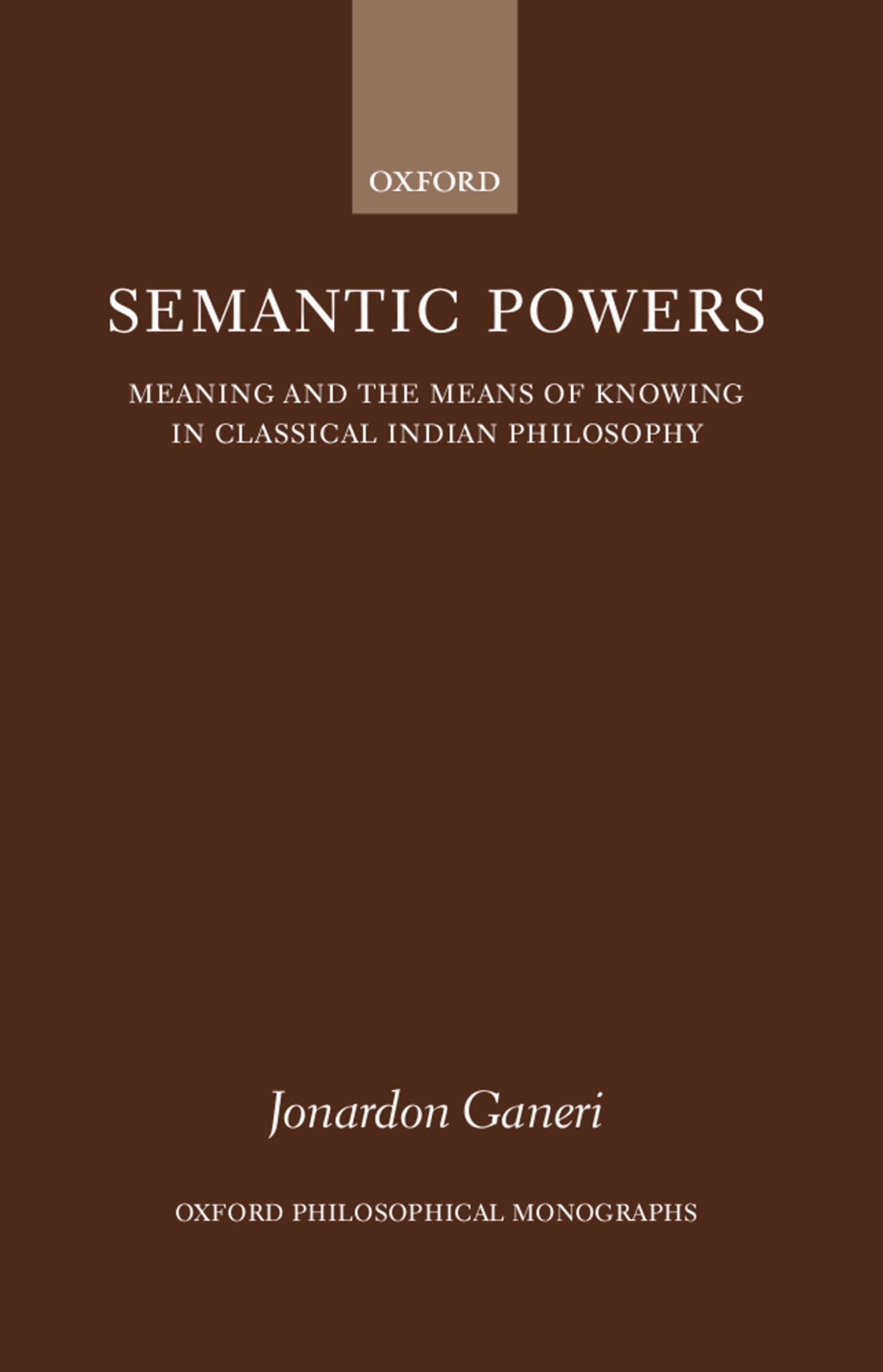 Semantic Powers: Meaning and the Means of Knowing in Classical Indian Philosophy (Oxford Philosophical Monographs)