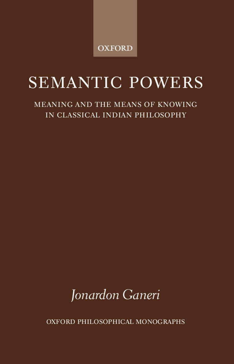 Semantic Powers: Meaning and the Means of Knowing in Classical Indian Philosophy (Oxford Philosophical Monographs)