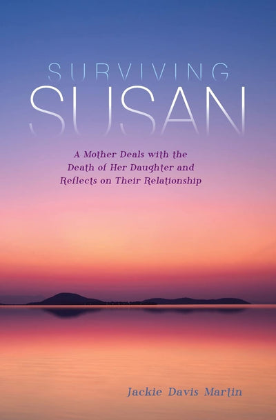 Surviving Susan: A Mother Deals with the Death of Her Daughter and Reflects on Their Relationship