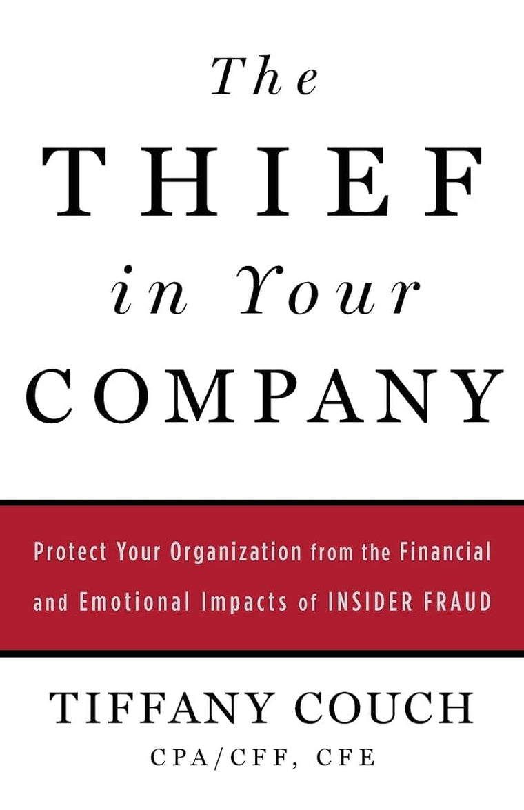 The Thief in Your Company: Protect Your Organization from the Financial and Emotional Impacts of Insider Fraud
