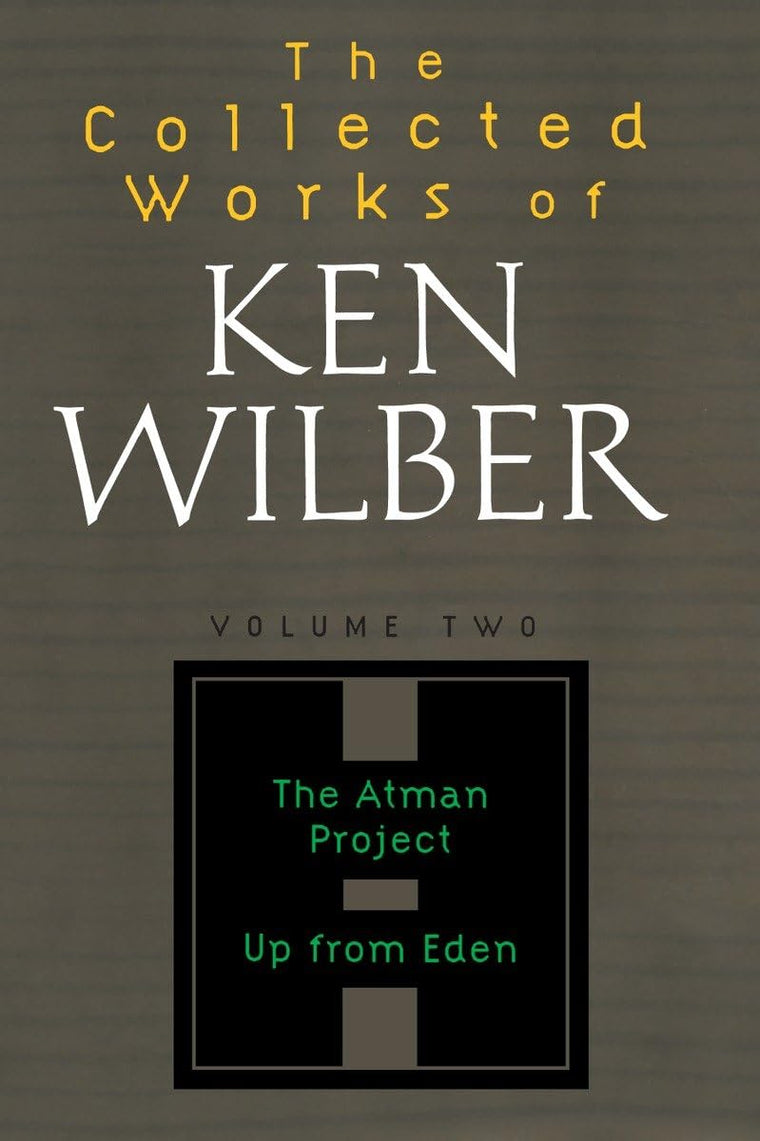 The Collected Works of Ken Wilber: Volume Two: The Atman Project, Up from Eden, Selected Essays