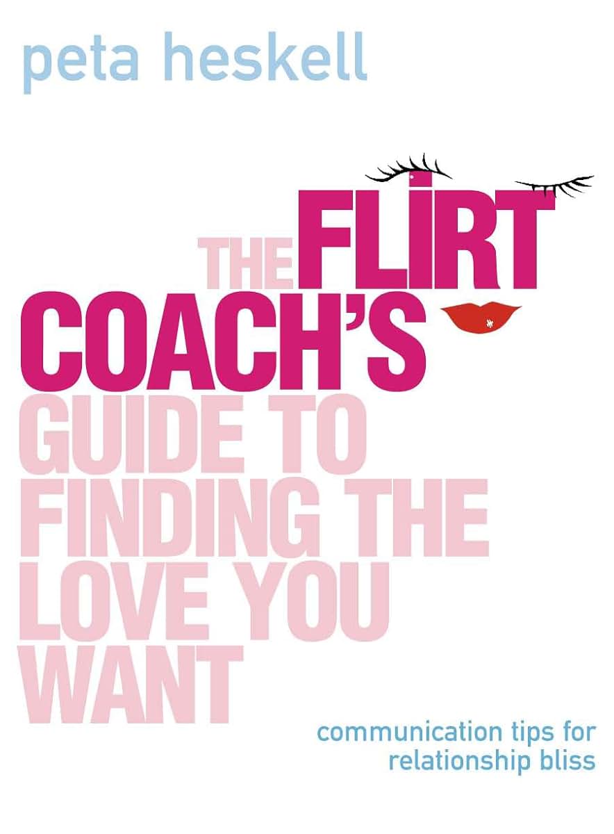 The Flirt Coachs Guide to Finding the Love You Want: Communication Tips for Relationship Success