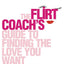 The Flirt Coachs Guide to Finding the Love You Want: Communication Tips for Relationship Success