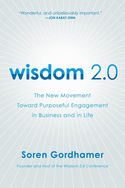 Wisdom 2.0: The New Movement Toward Purposeful Engagement in Business and in Life