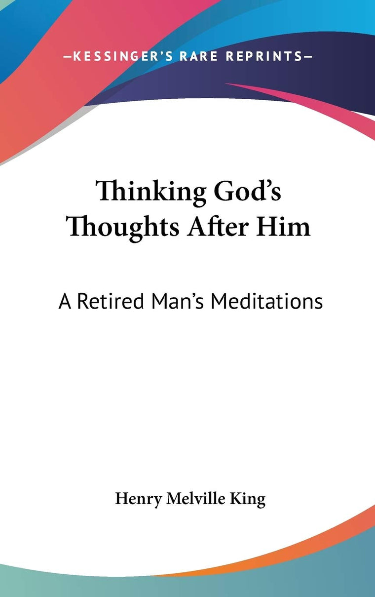 Thinking God's Thoughts After Him: A Retired Man's Meditations