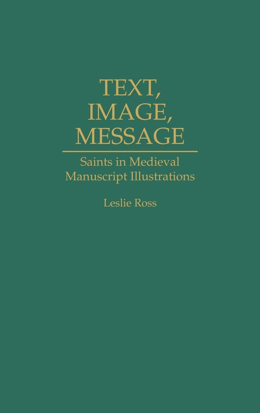 Text, Image, Message: Saints in Medieval Manuscript Illustrations (Contributions to the Study of Art and Architecture)