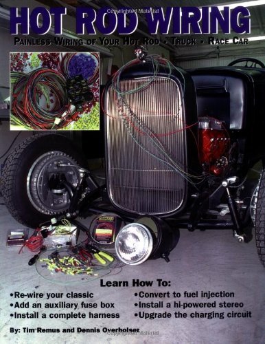 Hot Rod Wiring: Painless Wiring of Your Hot Rod, Truck, Race Car